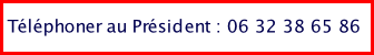 Téléphoner au Président : 06 32 38 65 86
