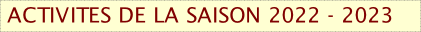ACTIVITES DE LA SAISON 2022 - 2023